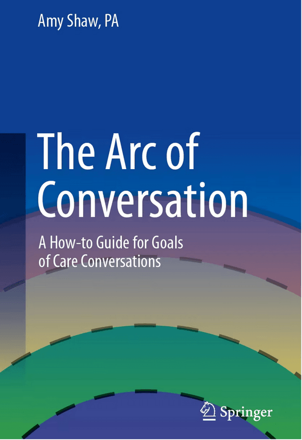 The Arc of Conversation: A How-to Guide for Goals of Care Conversations — Amy Shaw, PA