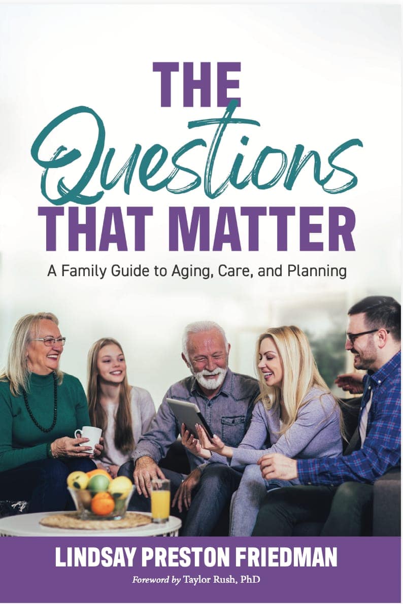 The Questions That Matter — A Family Guide to Aging, Care, and Planning by Lindsay Preston Friedman